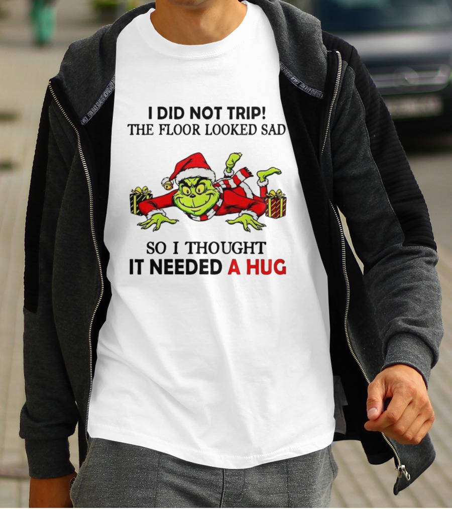 Grinch I Did Not Trip The Floor Looked Sad Thought It Needed A Hug Christmas T-Shirt