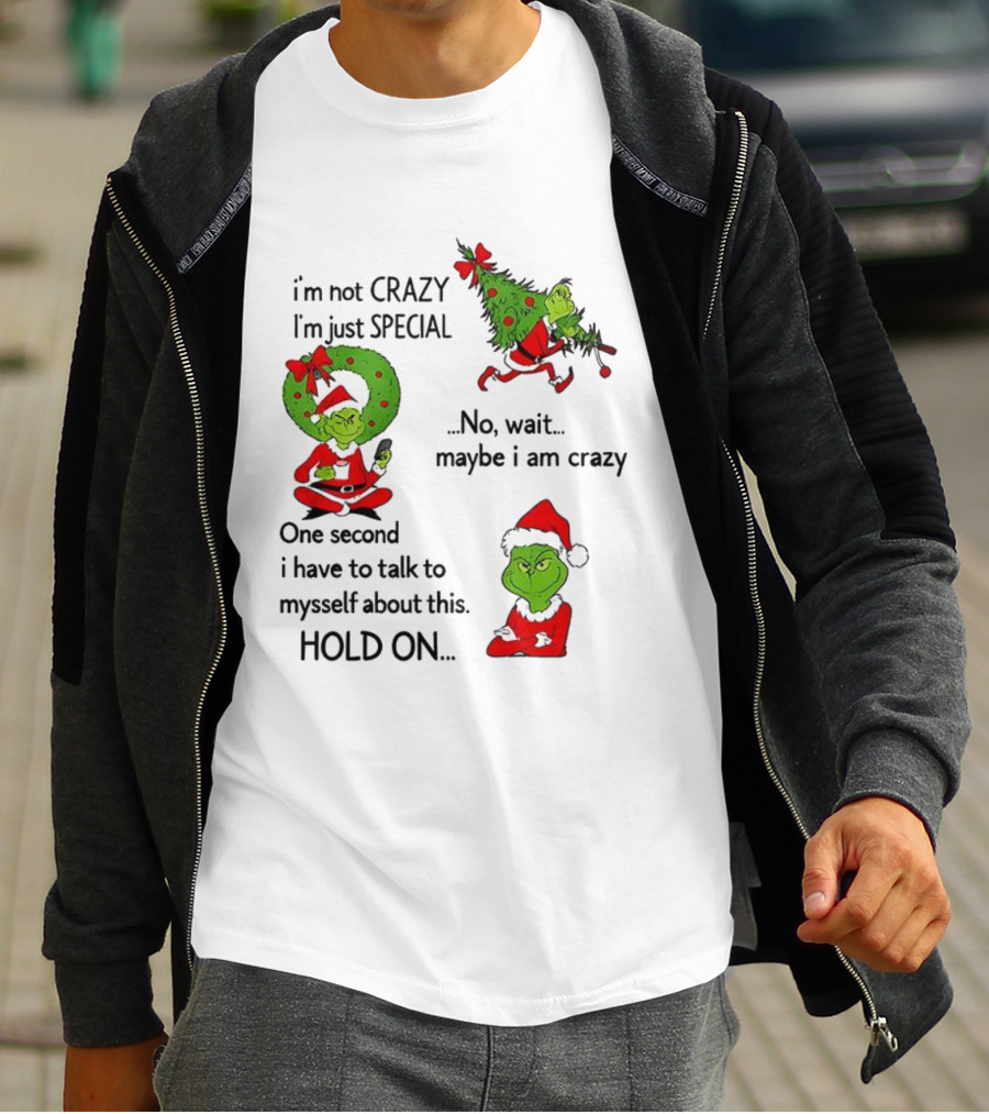 Grinch I'm Not Crazy I'm Just Special Maybe I Am Crazy Christmas Holiday Humor T-Shirt