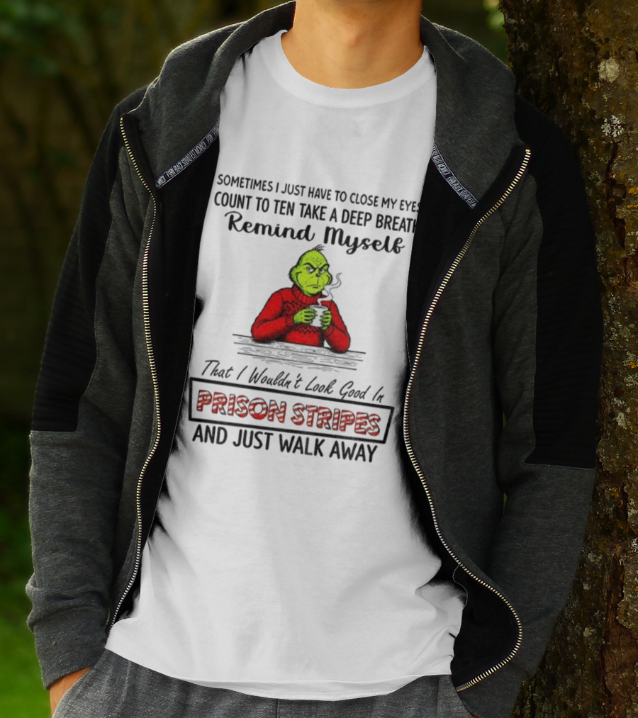 Grinch Sometimes Close My Eyes Count To Ten Take A Deep Breath Prison Stripes Walk Away T-Shirt