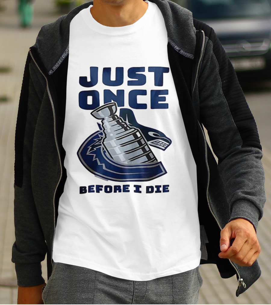 Vancouver Canucks Just Once Before I Die Stanley Cup Victory Dream T-Shirt