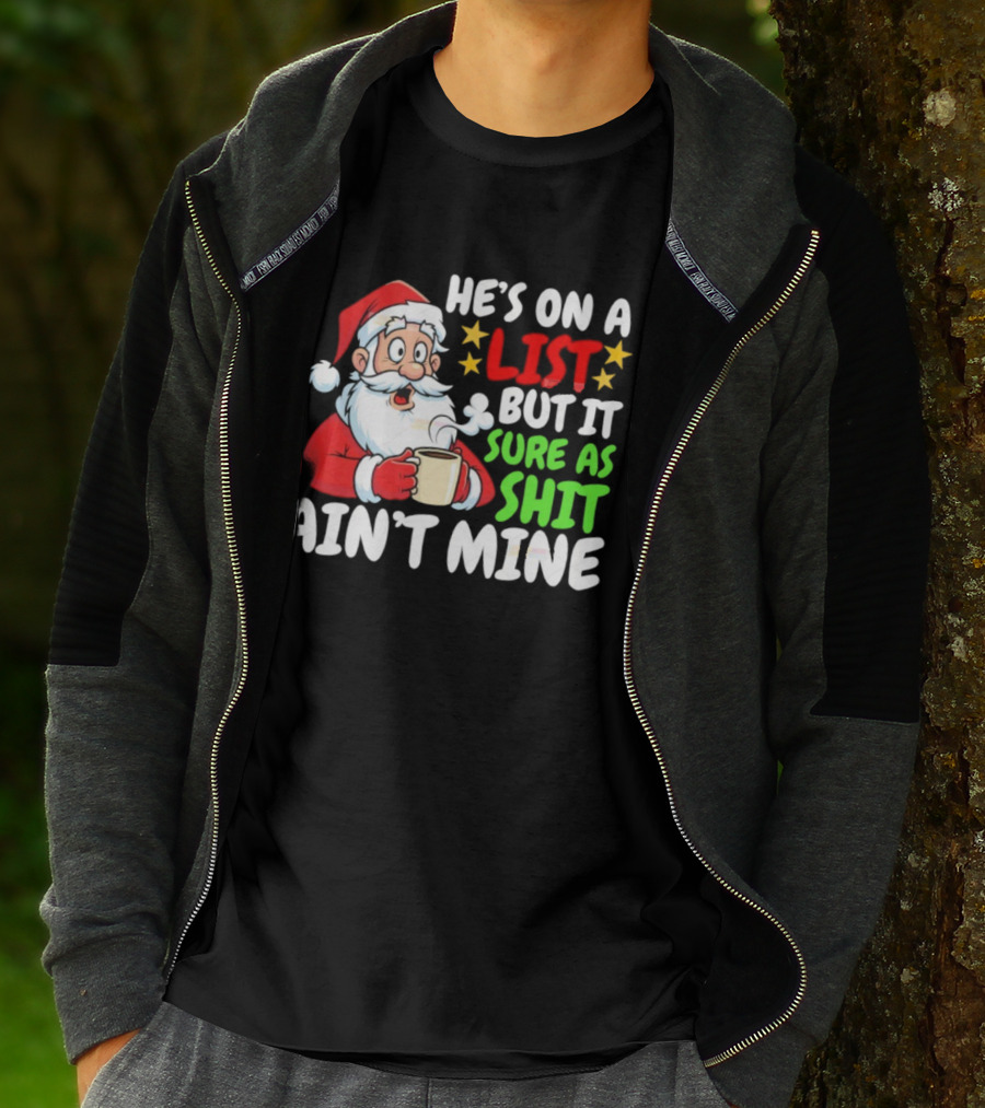 Christmas Santa He's On A List But It Sure As Shit Ain't Mine Iconic Holiday Phrase T-Shirt