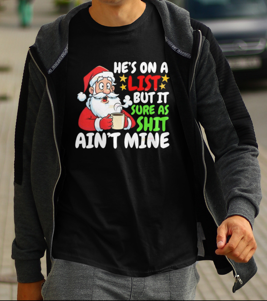 Christmas Santa He's On A List But It Sure As Shit Ain't Mine Iconic Holiday Phrase T-Shirt