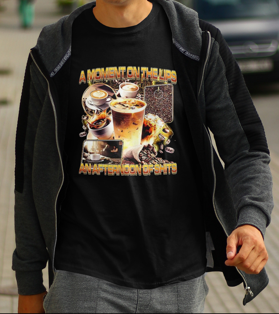Coffee Humor A Moment On The Lips An Afternoon Of Shits T-Shirt