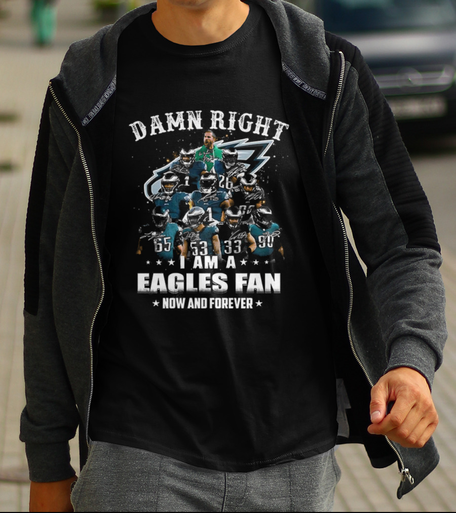 Damn Right I Am A Philadelphia Eagles Fan Now And Forever T-Shirt