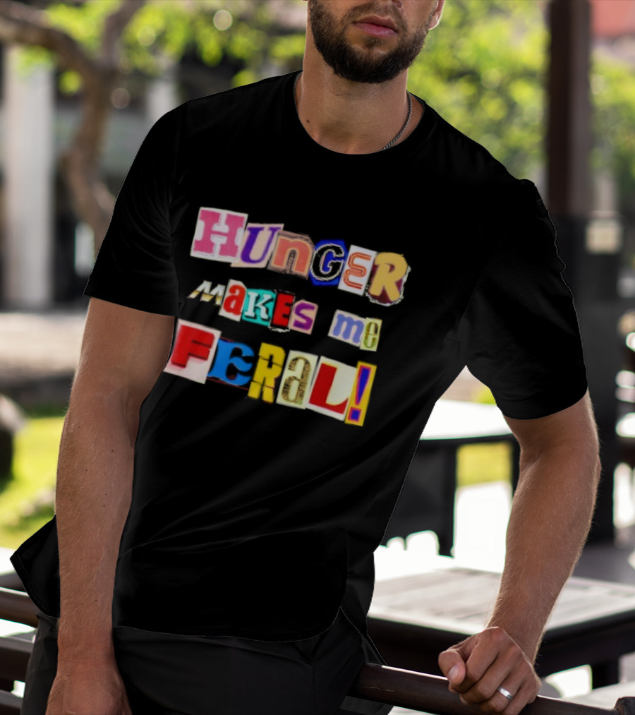 Hunger Makes Me Feral Dramatic Personality Phrase Vibrant Mixed Typography T-Shirt