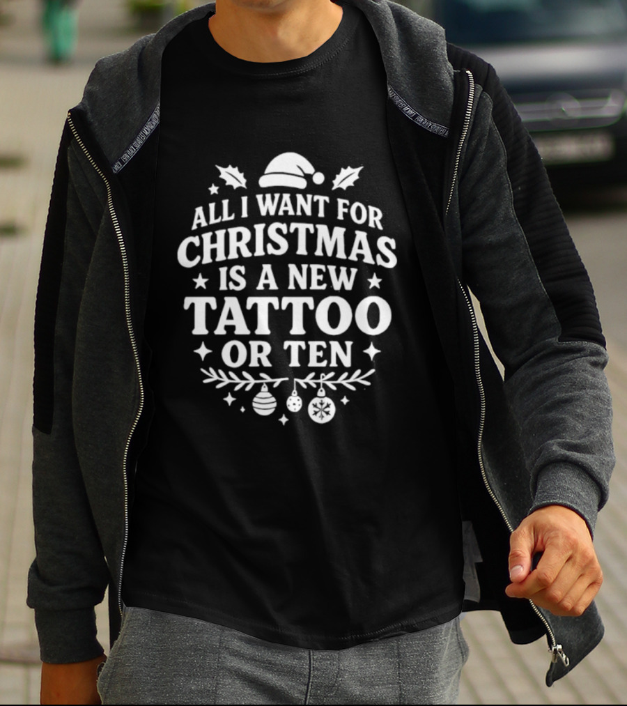 All I Want For Christmas Is A New Tattoo Or Ten Santa Hat Holiday Humor T-Shirt