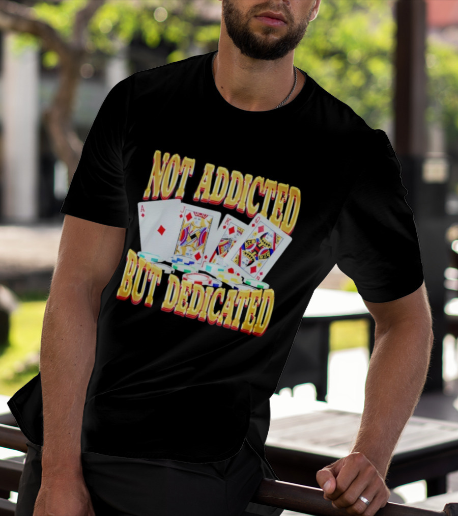 Not Addicted But Dedicated Poker Cards And Chips T-Shirt