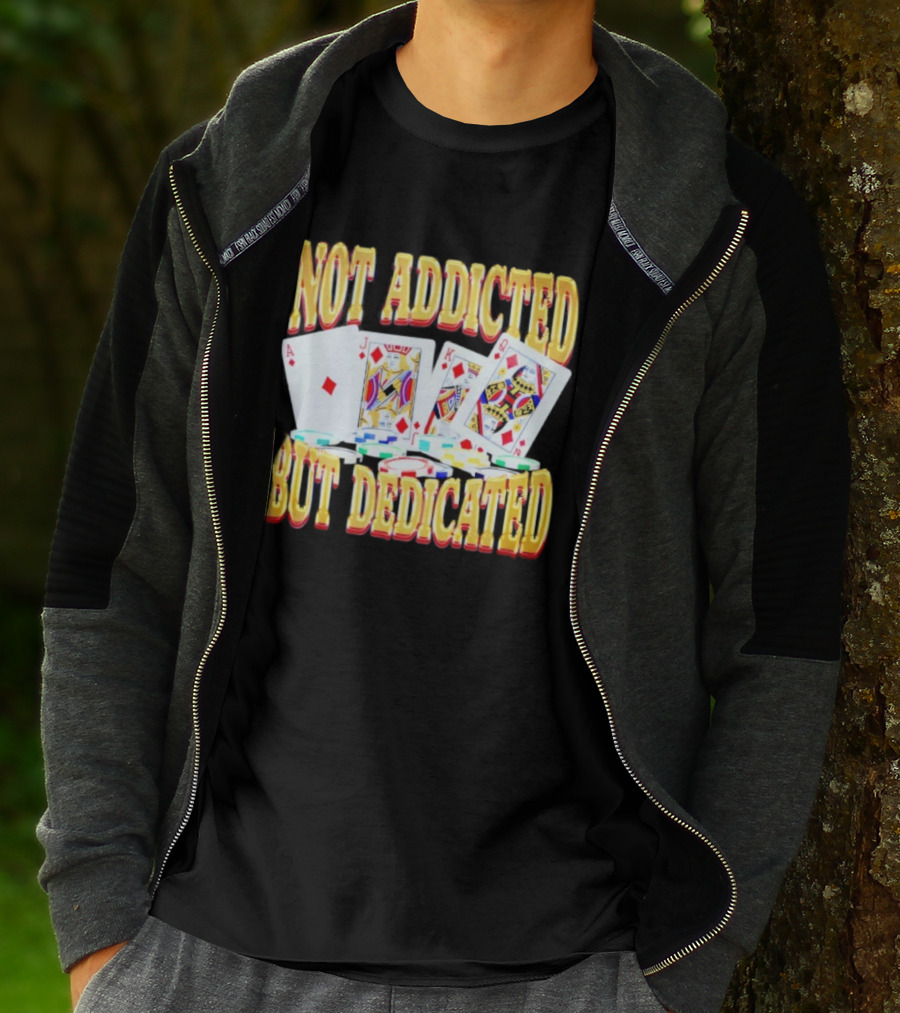 Not Addicted But Dedicated Poker Cards And Chips T-Shirt