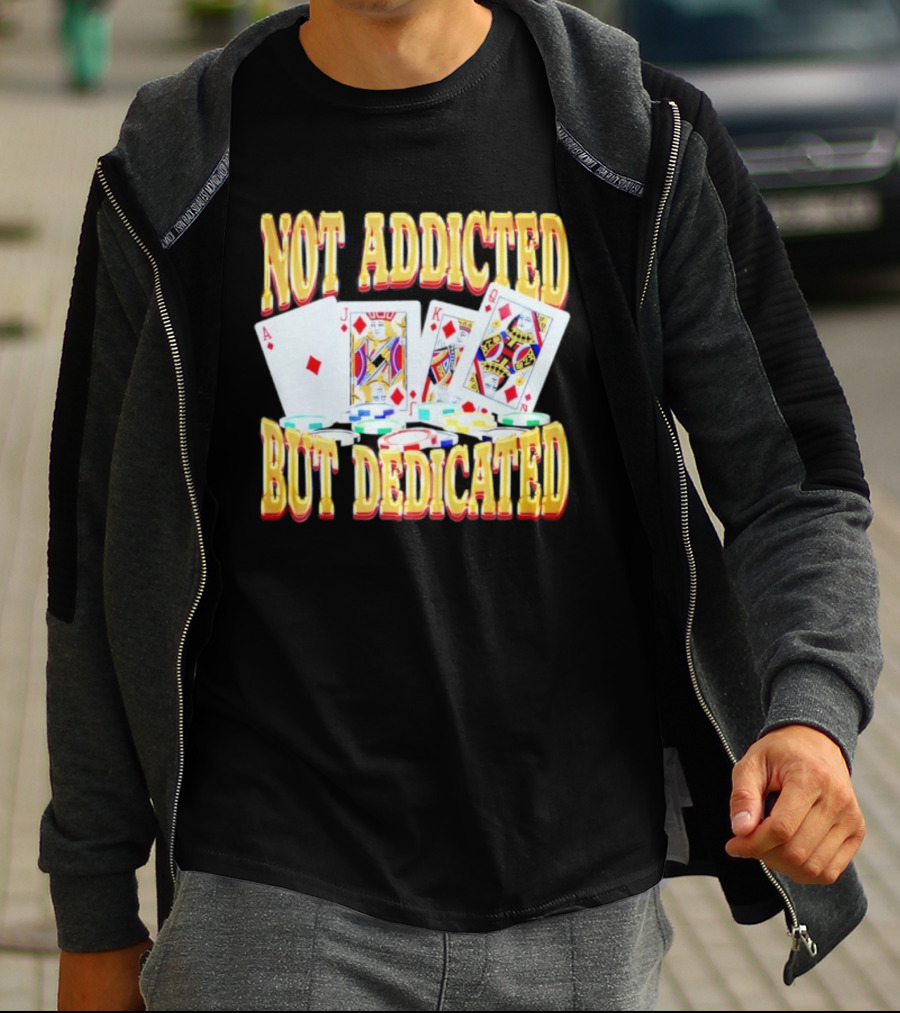 Not Addicted But Dedicated Poker Cards And Chips T-Shirt