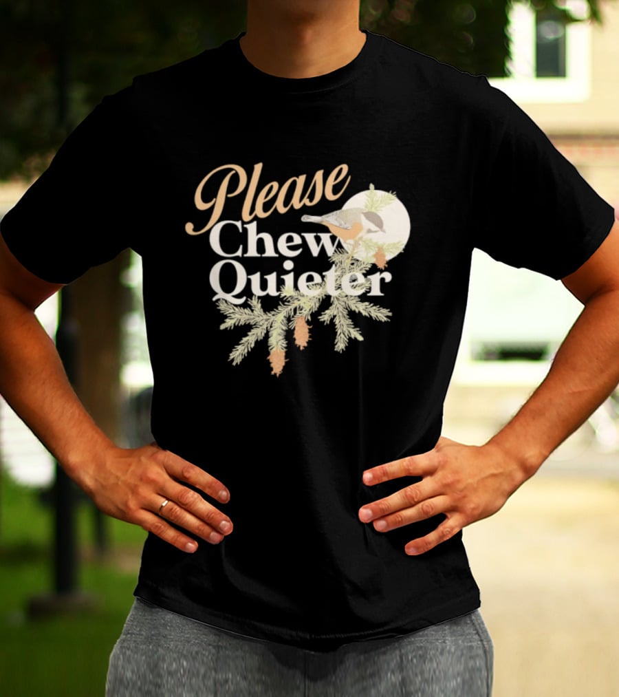 Please Chew Quieter Bird And Pine Cones Nature Humor T-Shirt