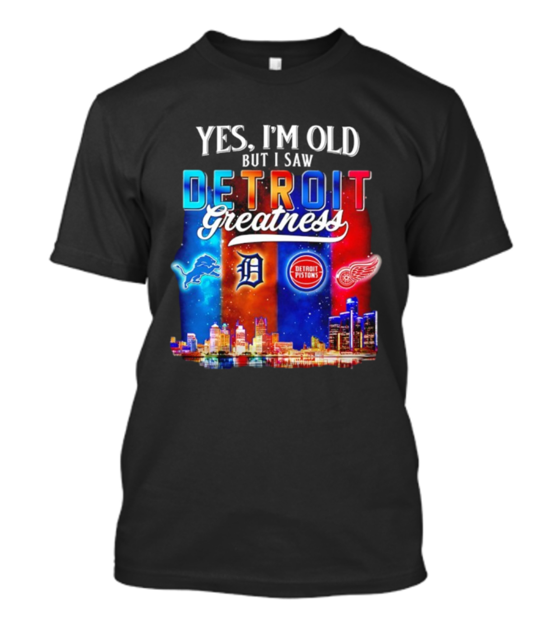 Yes I’m Old But I Saw Detroit Greatness Lions Tigers Pistons Red Wings Skyline T-Shirt
