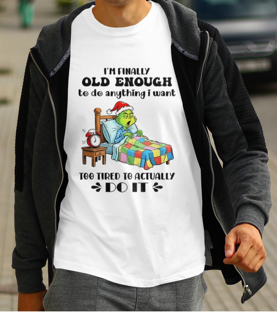 I'm Finally Old Enough To Do Anything I Want Too Tired To Actually Do It Grinch Christmas Santa Hat T-Shirt