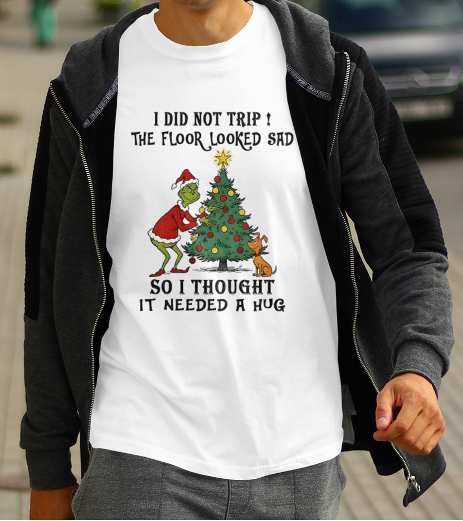 Grinch Christmas Tree Humor I Did Not Trip The Floor Looked Sad Needed A Hug Santa Outfit T-Shirt