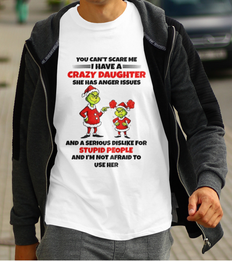 Crazy Daughter Grinch Christmas Anger Issues Stupid People Dislike T-Shirt