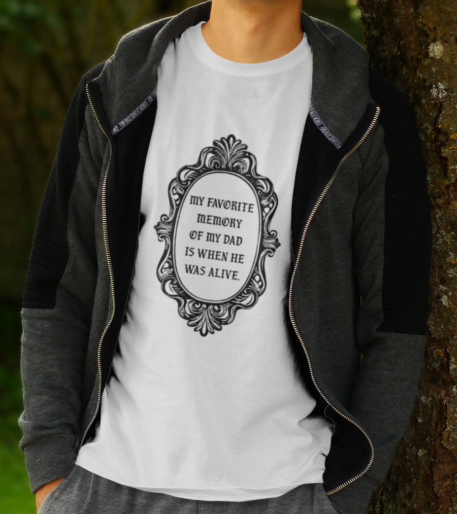 My Favorite Memory Of My Dad Is When He Was Alive Mirror T-Shirt