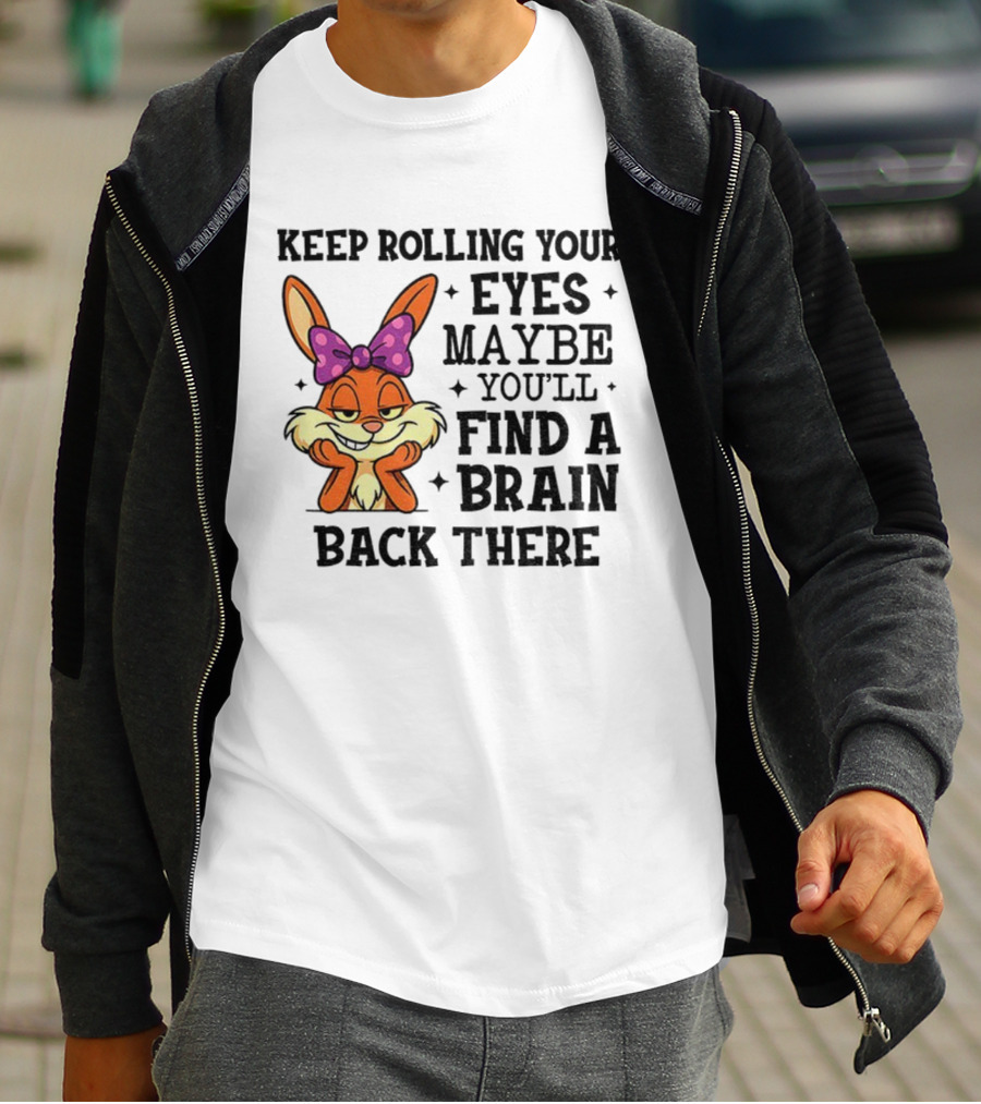 Keep Rolling Your Eyes Maybe You’ll Find A Brain Back There Rabbit With Bow T-Shirt