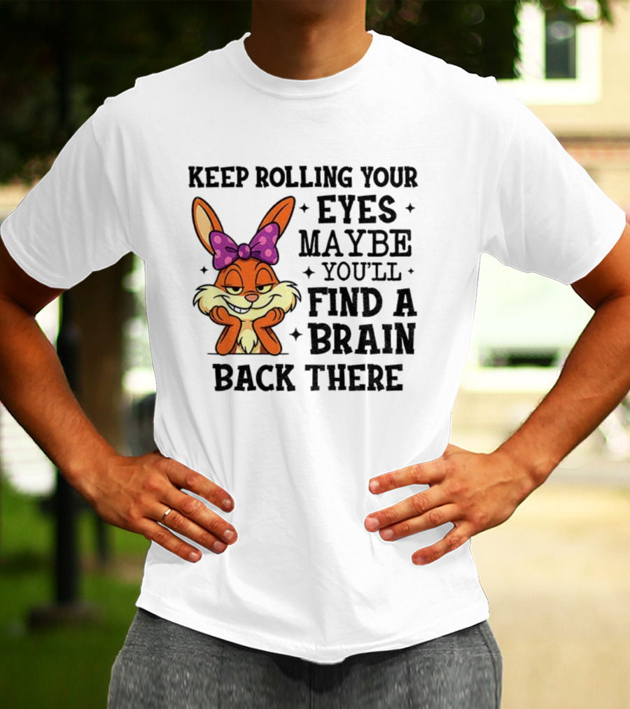 Keep Rolling Your Eyes Maybe You’ll Find A Brain Back There Rabbit With Bow T-Shirt