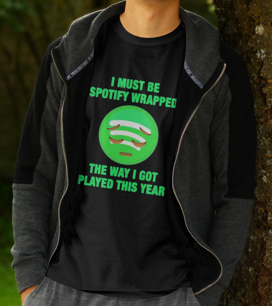 I Must Be Spotify Wrapped The Way I Got Played This Year T-Shirt
