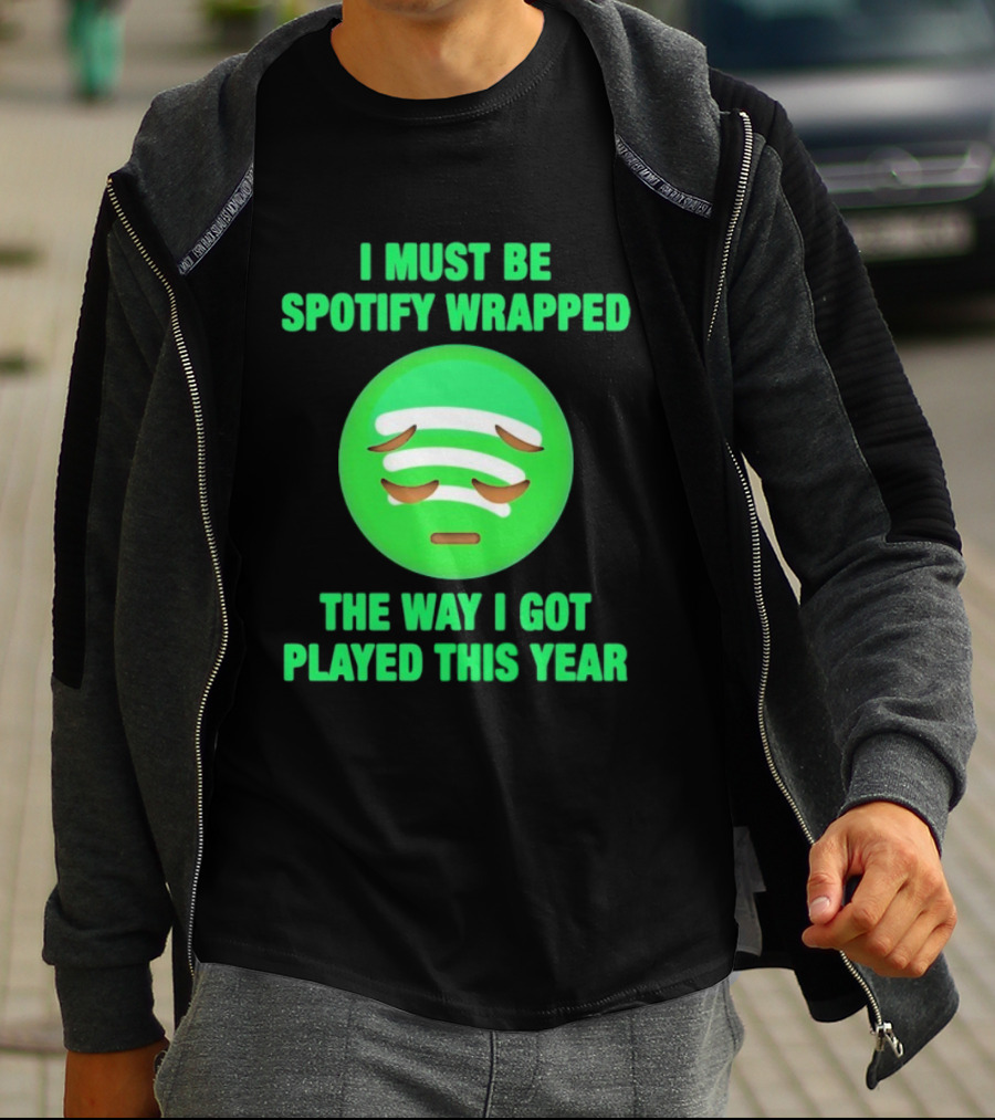 I Must Be Spotify Wrapped The Way I Got Played This Year T-Shirt