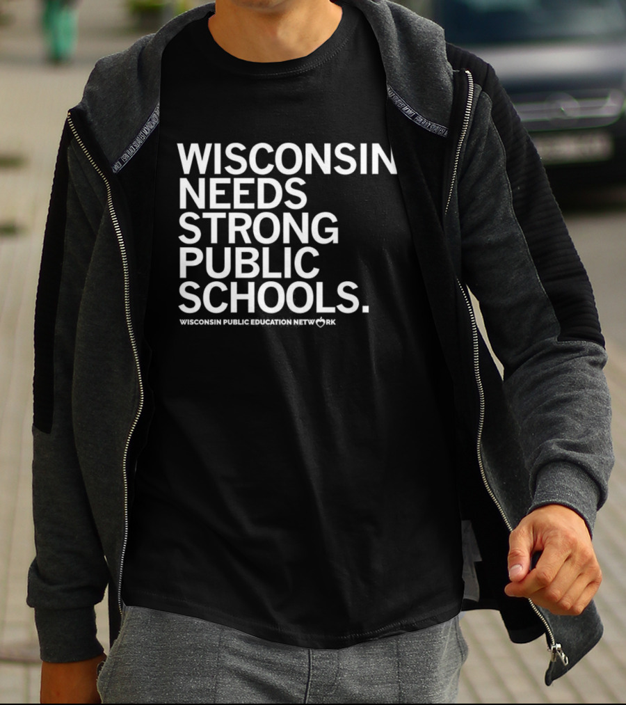 Wisconsin Needs Strong Public Schools Wisconsin Public Education Network T-Shirt