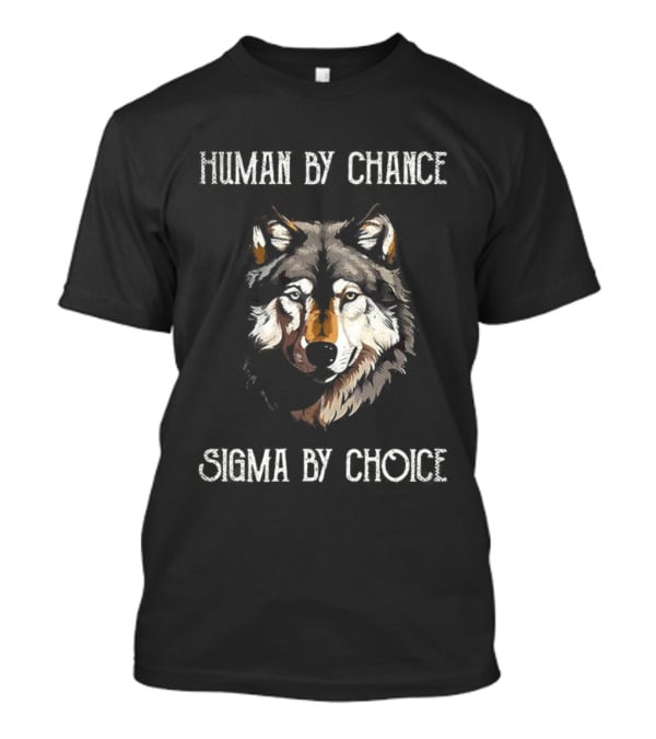 Human By Chance Sigma By Choice Wolf T-Shirt