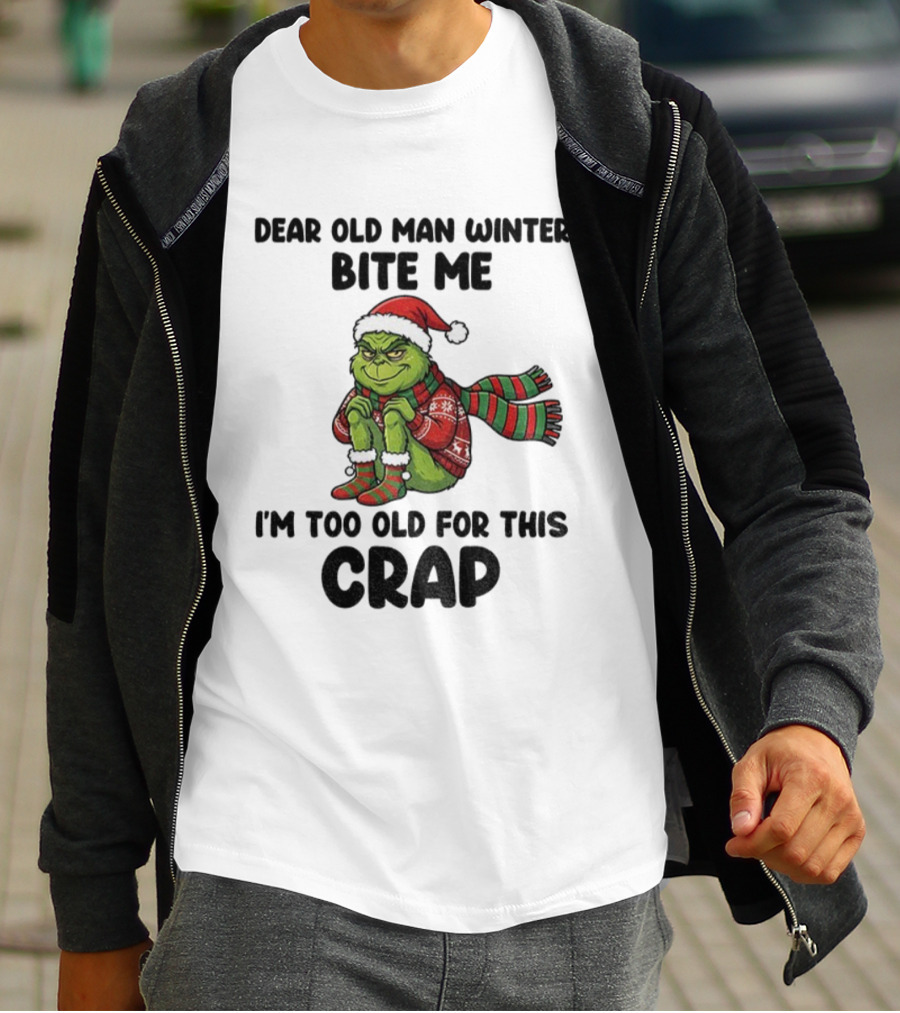 Grinch Dear Old Man Winter Bite Me I'm Too Old For This Crap Christmas T-Shirt