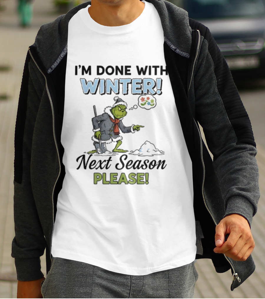 I'm Done With Winter Next Season Please Grinch Christmas T-Shirt