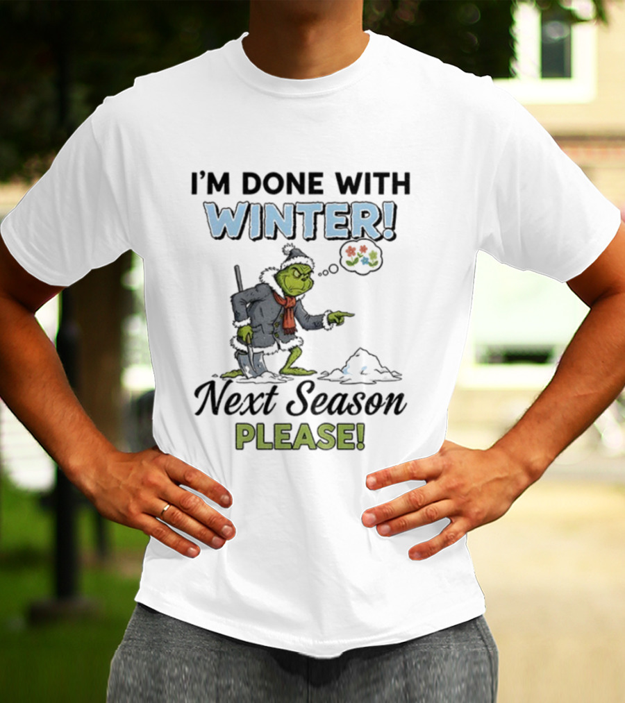 I'm Done With Winter Next Season Please Grinch Christmas T-Shirt