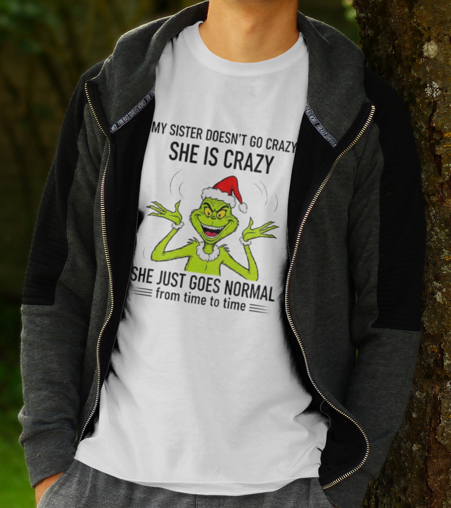 Grinch Santa My Sister Doesn't Go Crazy She's Crazy Christmas Time T-Shirt