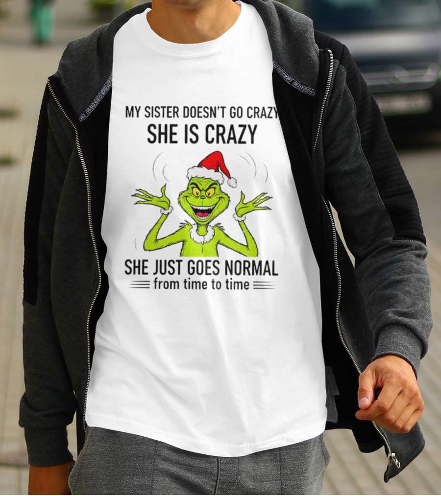 Grinch Santa My Sister Doesn't Go Crazy She's Crazy Christmas Time T-Shirt
