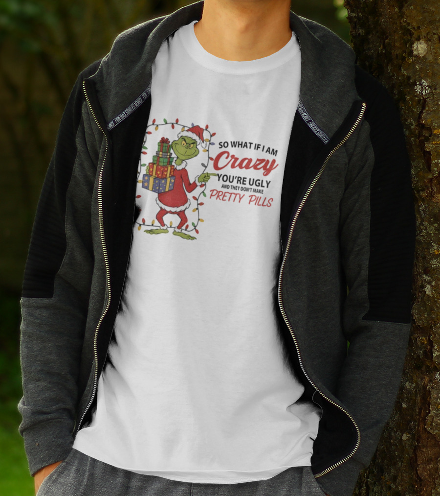 Grinch So What If I Am Crazy You’re Ugly Pretty Pills Merry Christmas T-Shirt