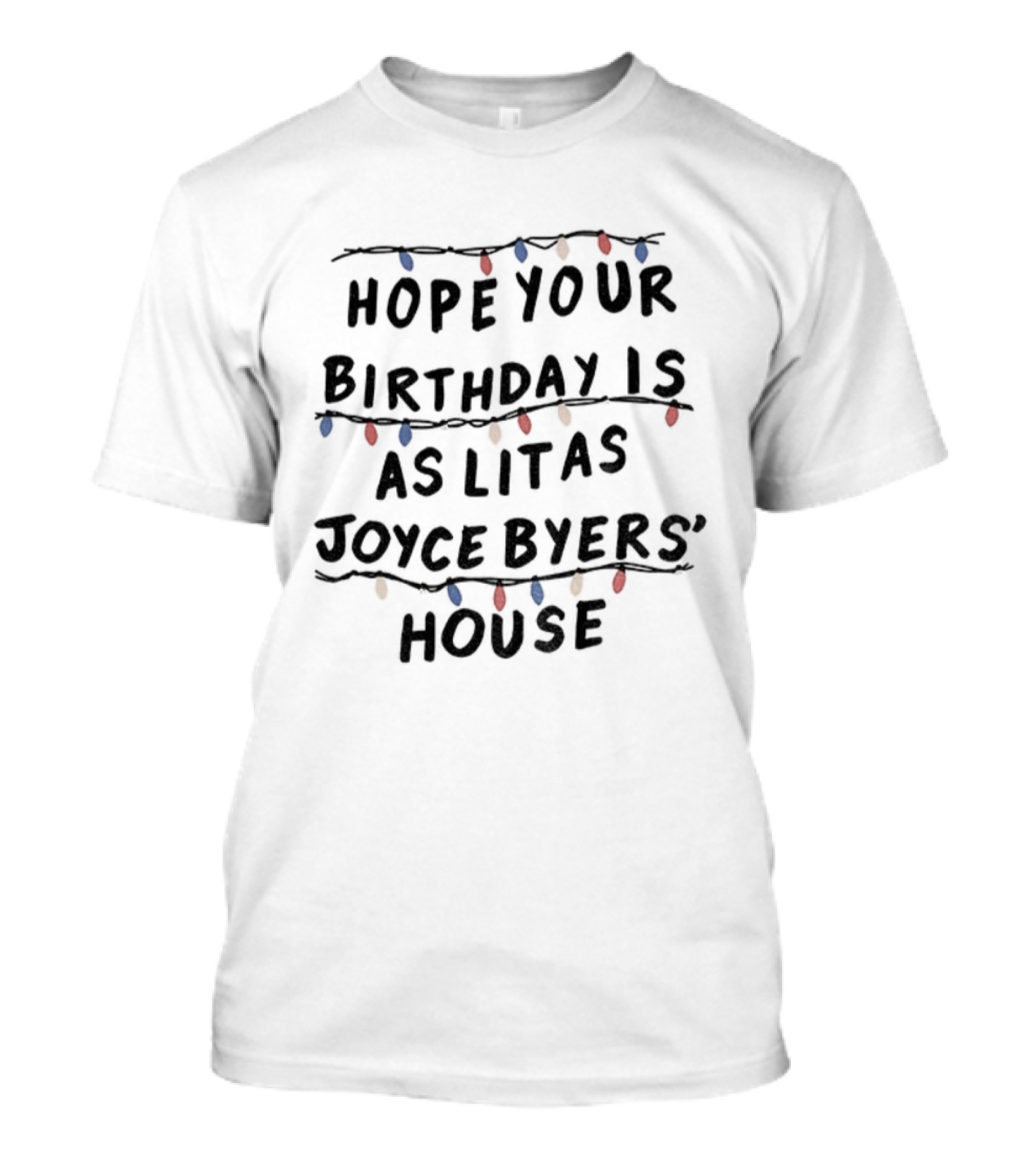 Stranger Things Hope Your Birthday Is As Lit As Joyce Byers' House Christmas Lights T-Shirt