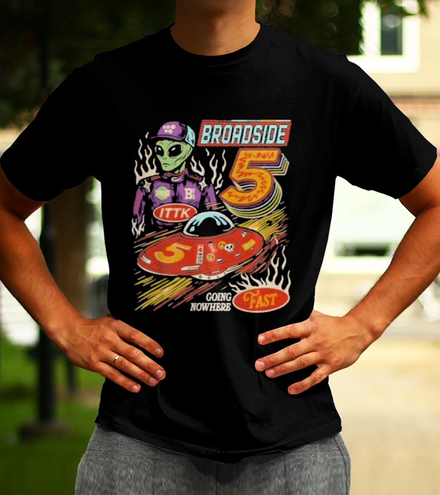 Broadside 5 Alien ITTK Going Nowhere Fast Nascar T-Shirt