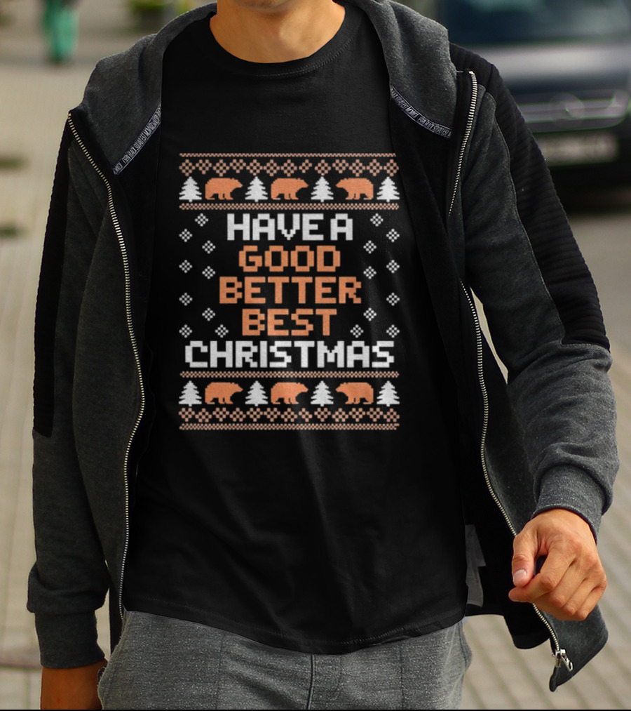 Have A Good Better Best Christmas Bears Trees Ugly Sweater T-Shirt