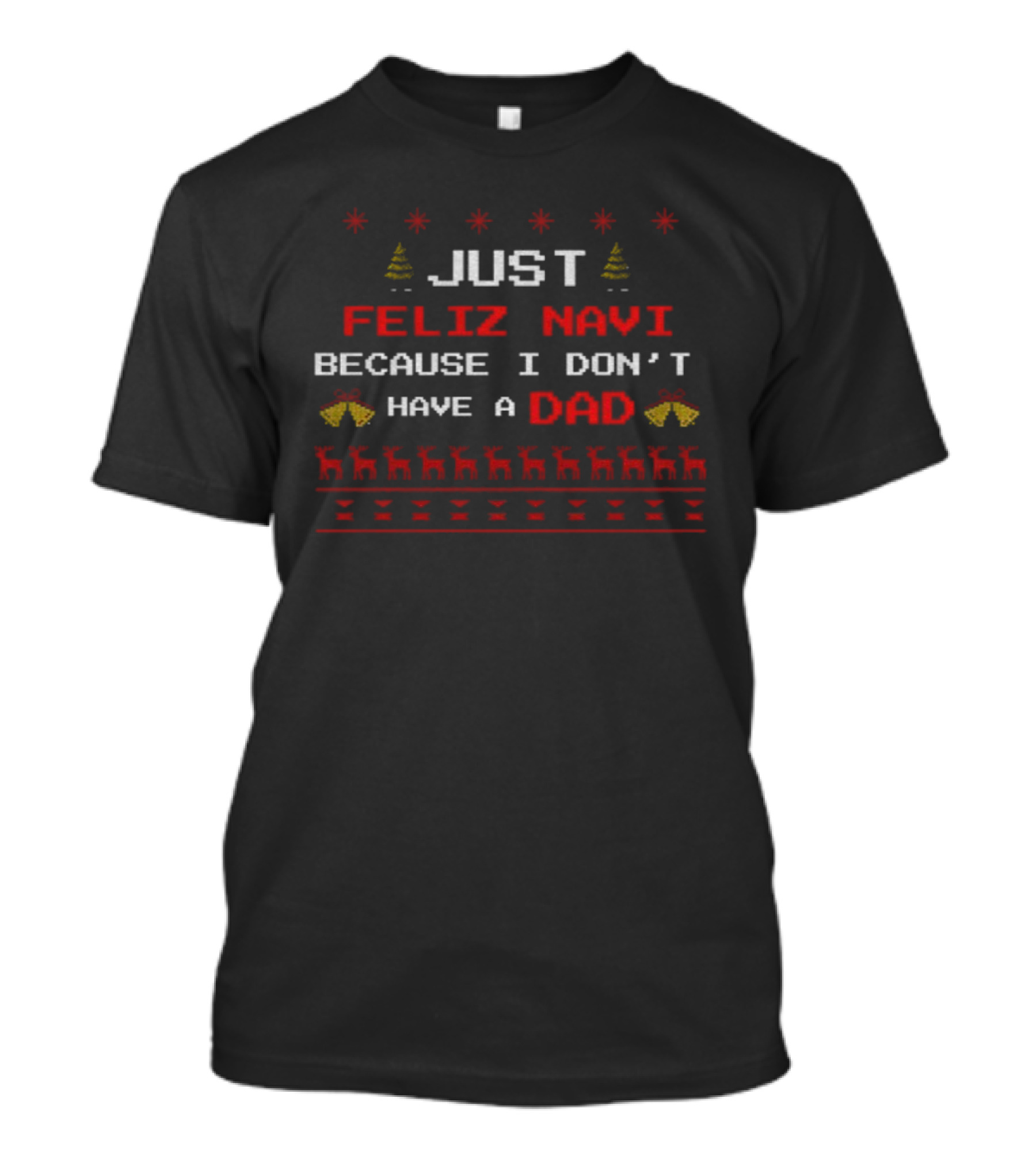 Just Feliz Navi Because I Don't Have A Dad Merry Christmas 2025 T-Shirt