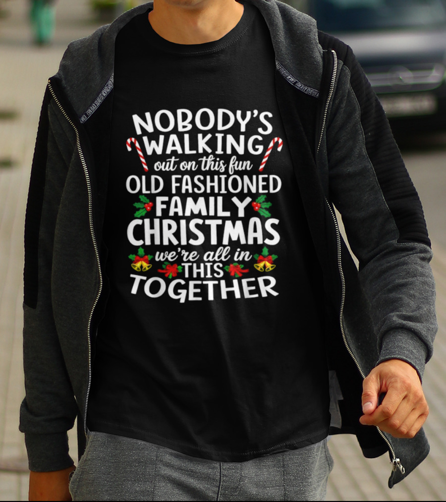 Nobody's Walking Out Fun Old Fashioned Family Christmas We're All In This Together Candy Canes Holly Berries Holiday Spirit T-Shirt
