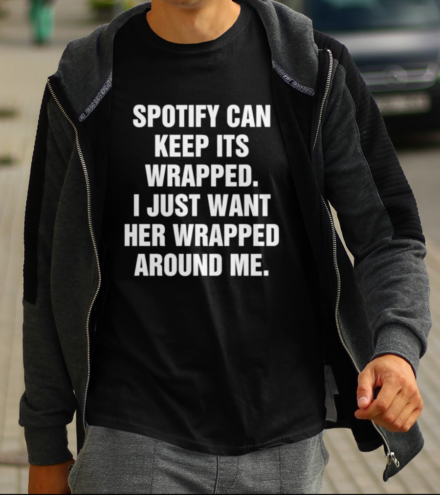 Spotify Can Keep Its Wrapped I Just Want Her Wrapped Around Me T-Shirt