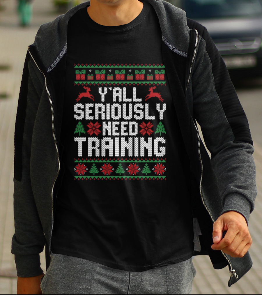 Y’all Seriously Need Training Ugly Christmas Reindeer Trees Gifts T-Shirt