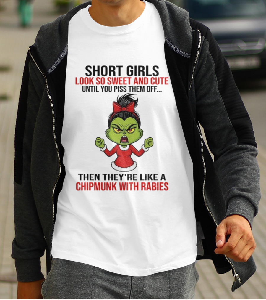 SHORT GIRLS LOOK SO SWEET AND CUTE UNTIL YOU PISS THEM OFF THEN THEY'RE LIKE A CHIPMUNK WITH RABIES GRINCH CHRISTMAS T-Shirt