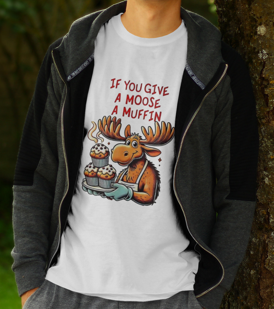If You Give A Moose A Muffin Funny Moose Holding Muffins T-Shirt