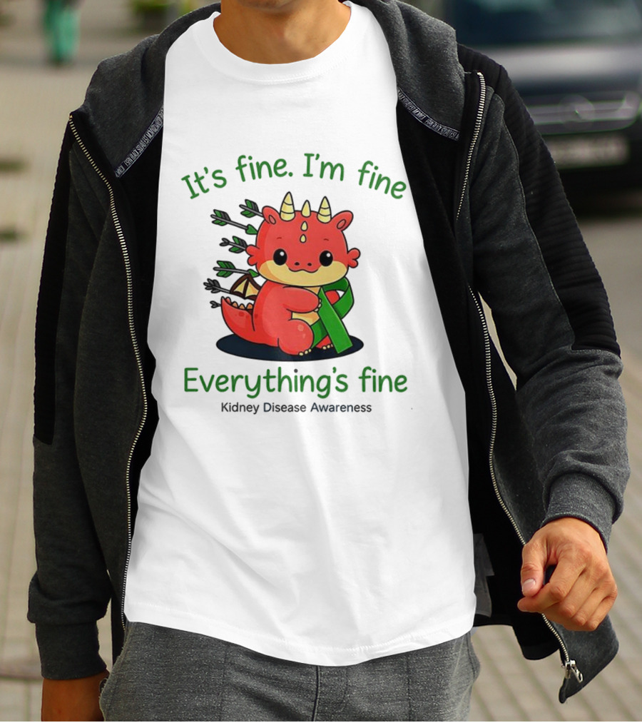 Dragon It's Fine I'm Fine Everything's Fine Kidney Disease Awareness T-Shirt