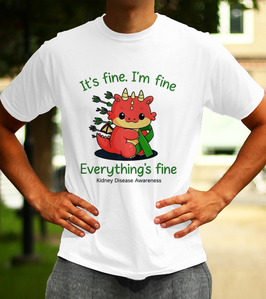 Dragon It's Fine I'm Fine Everything's Fine Kidney Disease Awareness T-Shirt