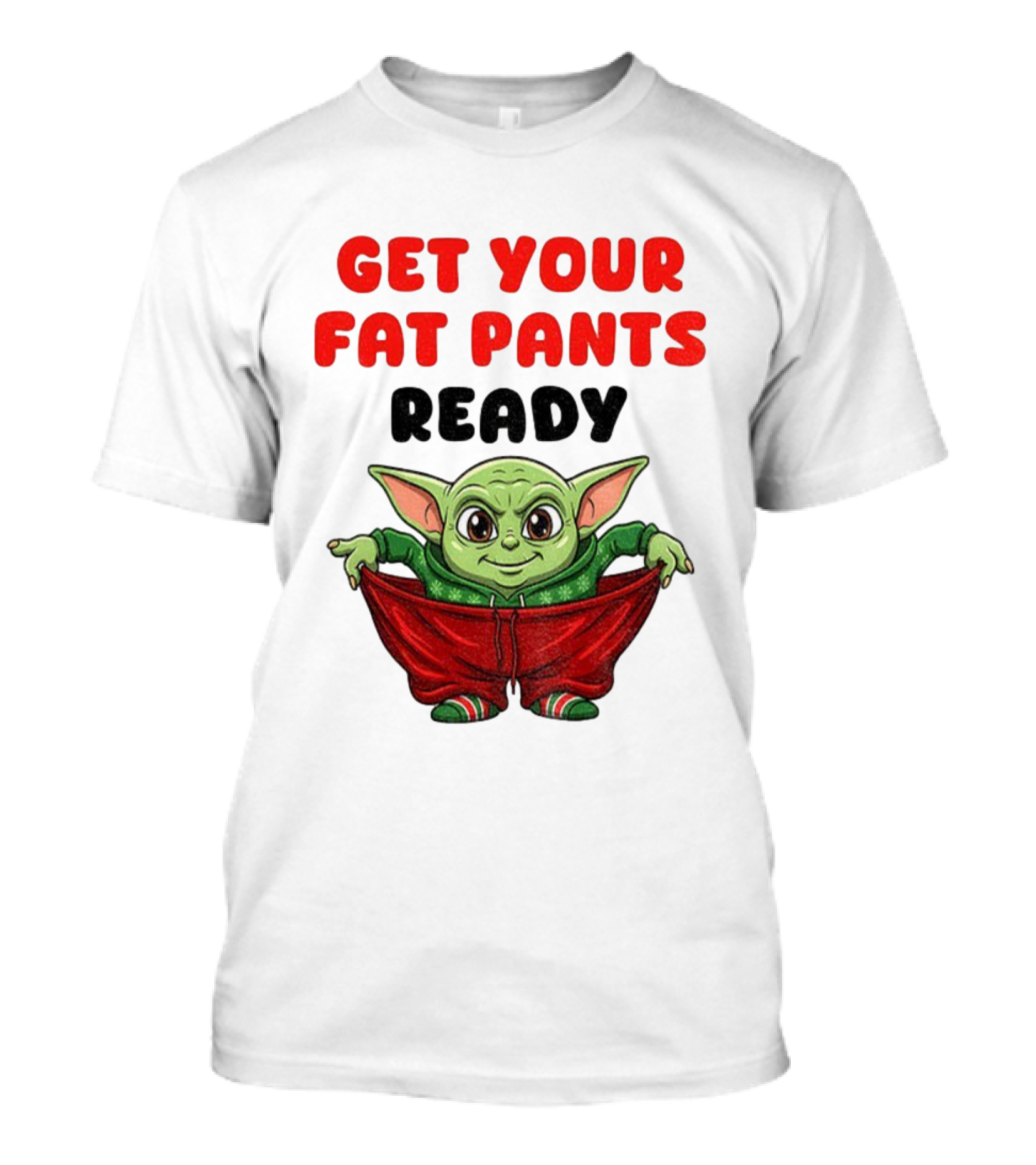 Get Your Fat Pants Ready Christmas Baby Yoda T-Shirt