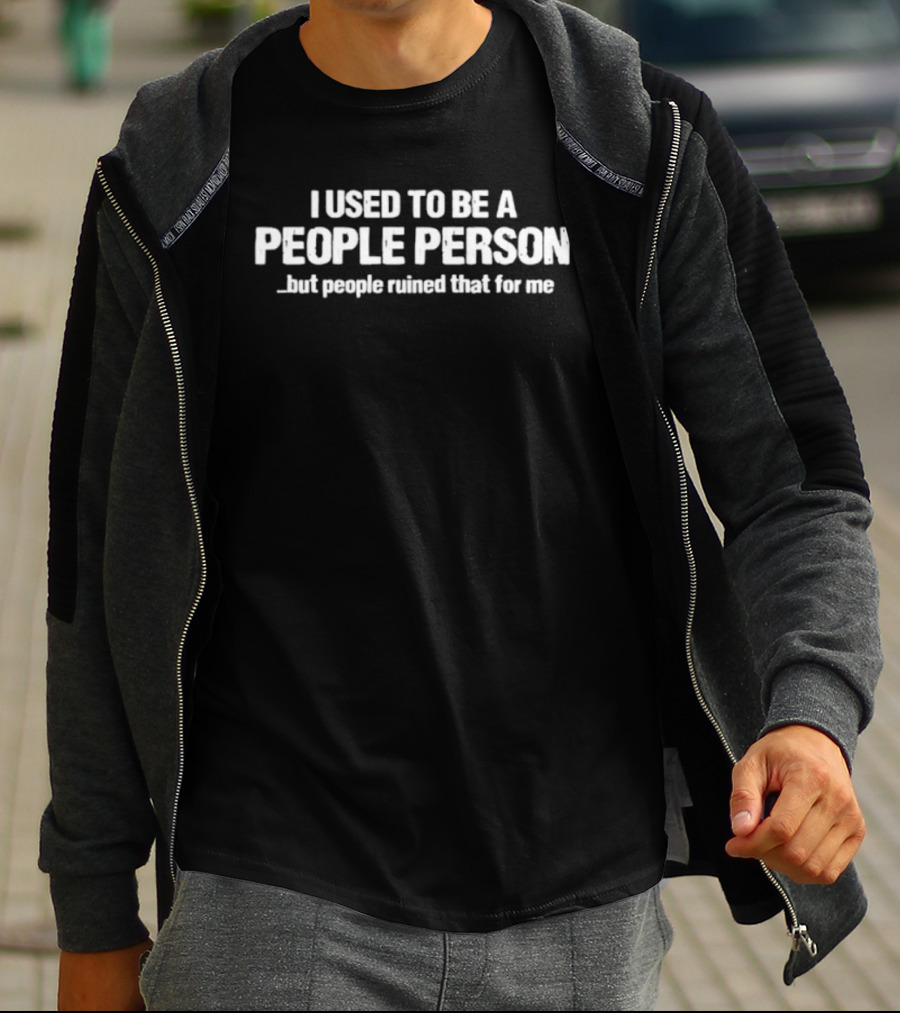 I Used To Be A People Person But People Ruined That For Me T-Shirt