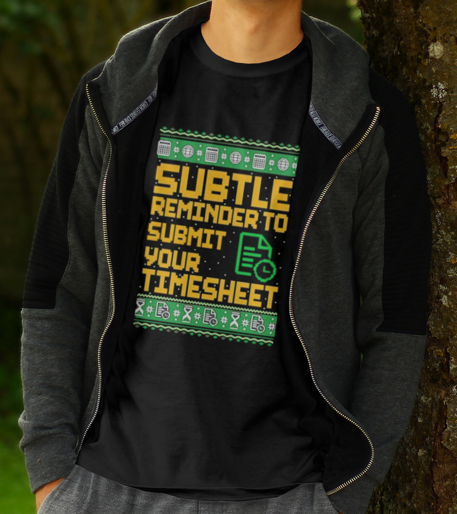 Subtle Reminder To Submit Your Timesheet Christmas Ugly Sweater Style Fun Office Holiday T-Shirt