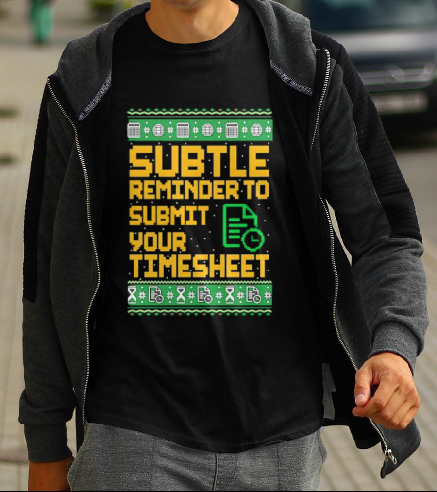 Subtle Reminder To Submit Your Timesheet Christmas Ugly Sweater Style Fun Office Holiday T-Shirt