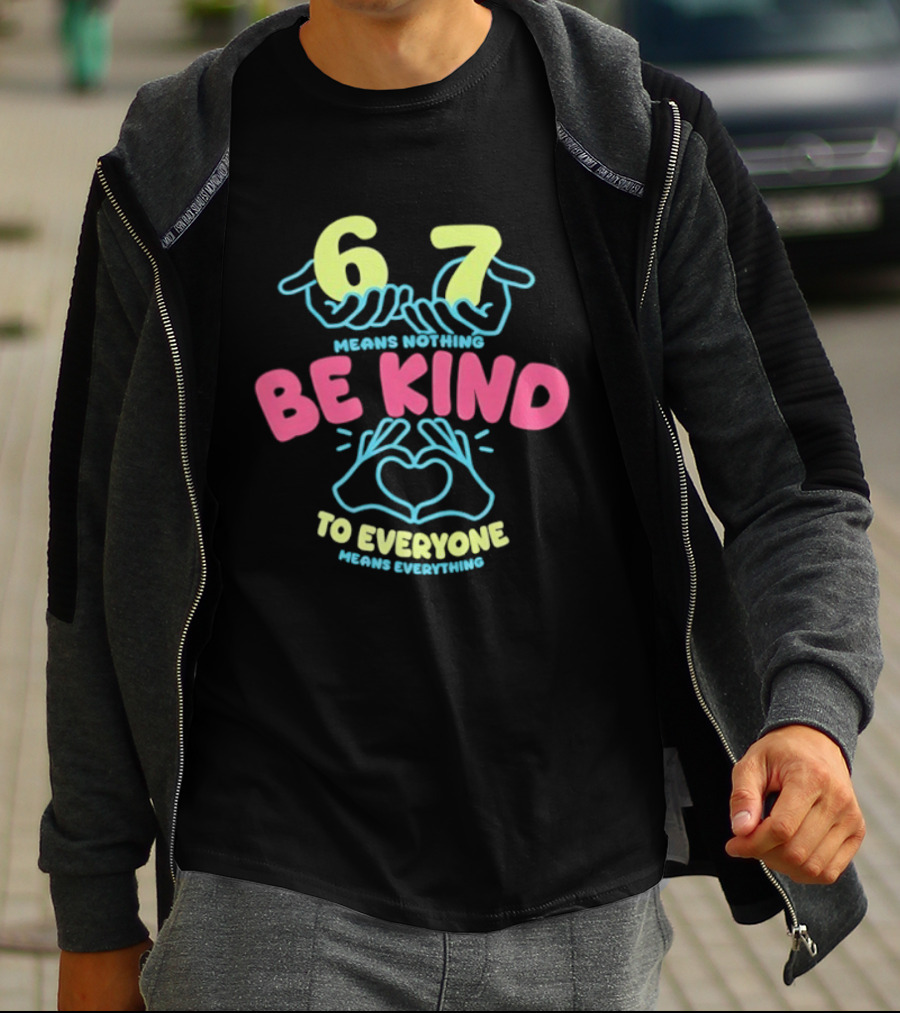 67 Means Nothing Be Kind To Everyone Means Everything Retro Hand Heart T-Shirt