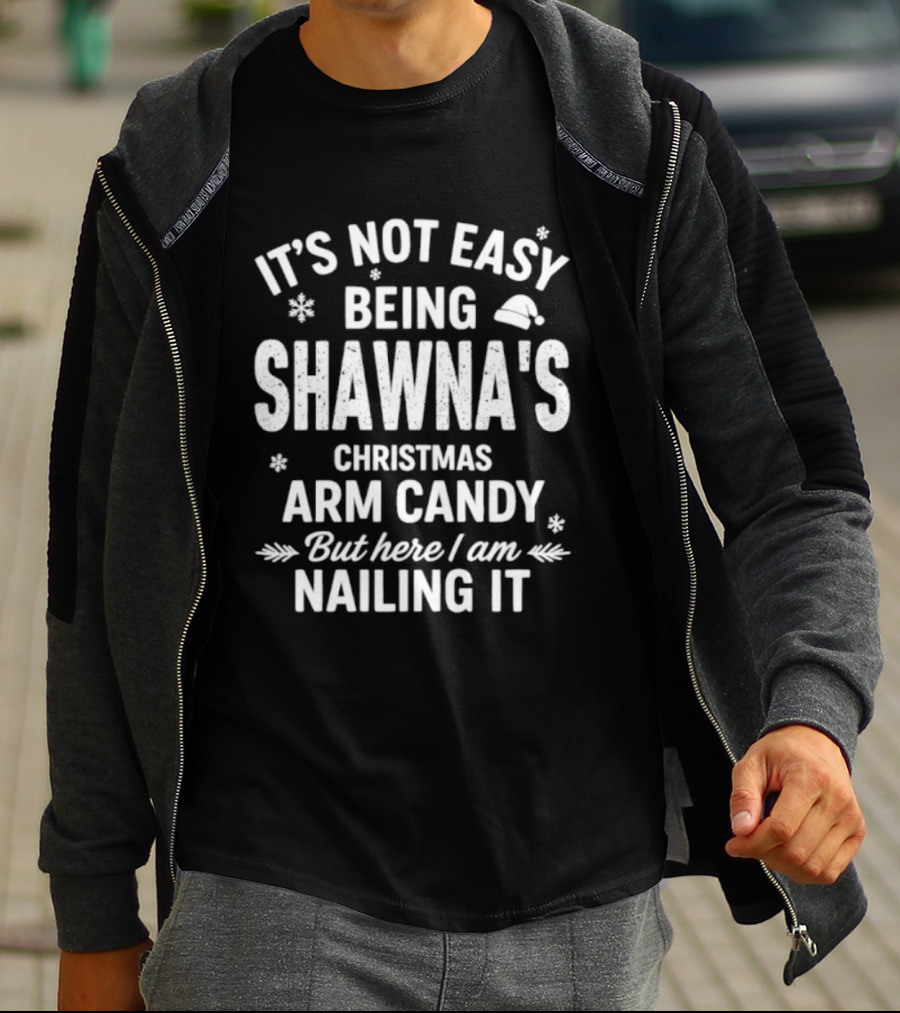It's Not Easy Being Shawna's Christmas Arm Candy But Here I Am Nailing It T-Shirt