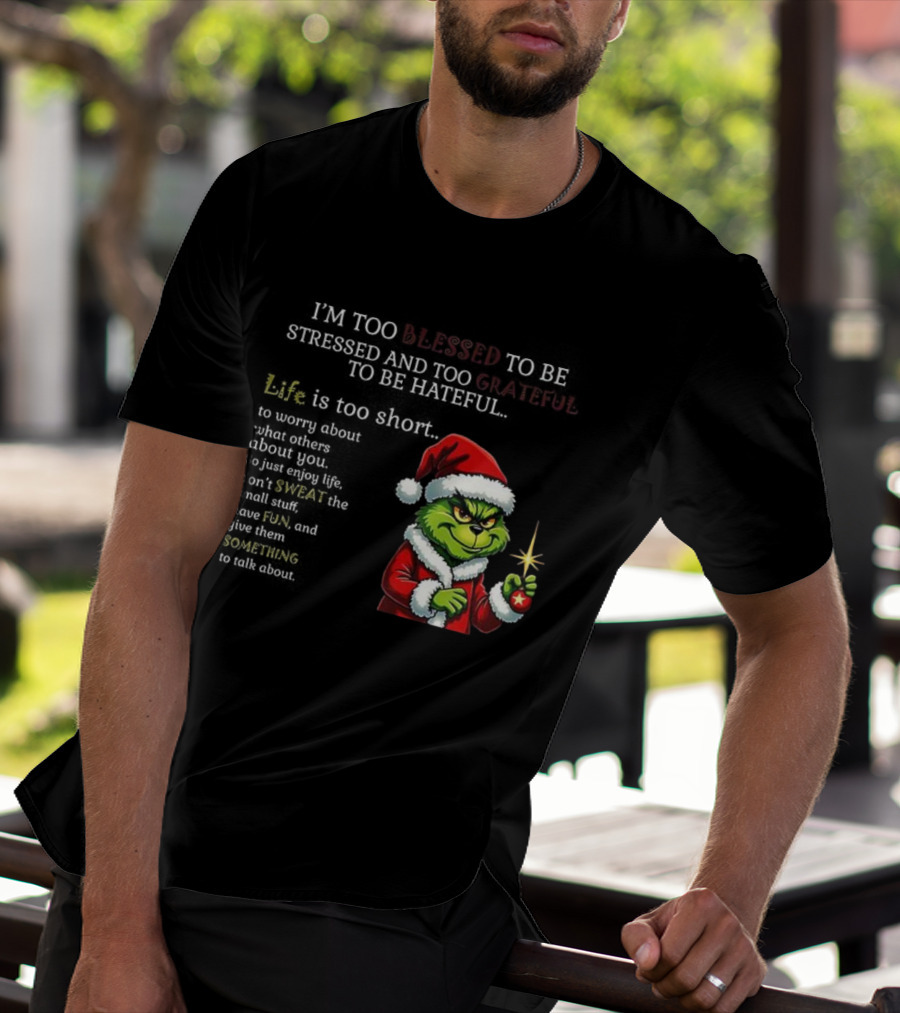 Grinch Too Blessed To Be Stressed Too Grateful To Be Hateful Christmas T-Shirt