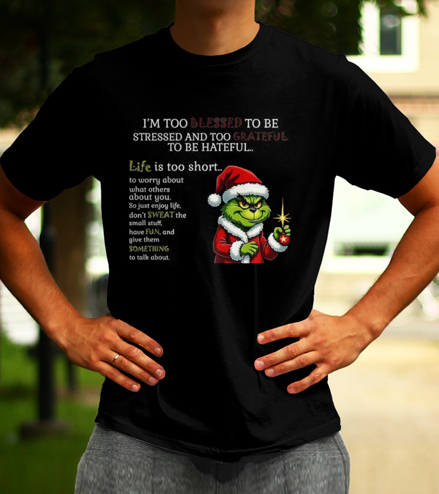 Grinch Too Blessed To Be Stressed Too Grateful To Be Hateful Christmas T-Shirt